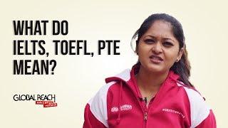 What do IELTS, TOEFL, PTE Mean?