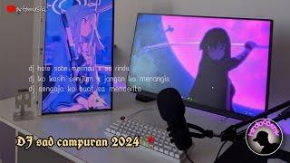 DJ SAD CAMPURAN TERBARU 2024 NEW REMIX slowef full yang kalian cari