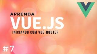 Aprenda Vue.JS #7 - Iniciando com gerenciamento de rotas com vue-router