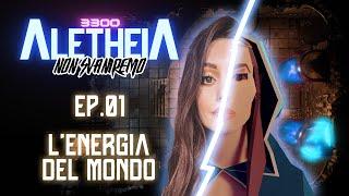 Aletheia 3300 - Non Svaniremo - EP 01 - "L'energia del Mondo"