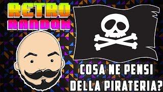 RetroRandom - RetrOffTopic: COSA NE PENSI DELLA PIRATERIA?