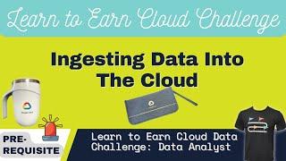 Ingesting Data Into The Cloud | Earn Learn to Earn Cloud Data Challenge