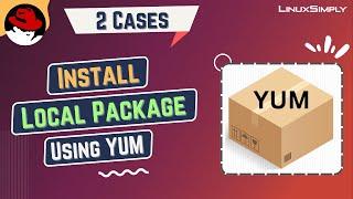 How to Install Local Package Using YUM [2 Practical Cases] | LinuxSimply