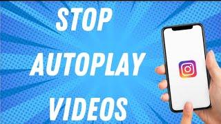 How To Stop Autoplay Videos On Instagram