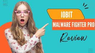 IObit Malware Fighter Pro: The Ultimate Malware Removal Tool - Review