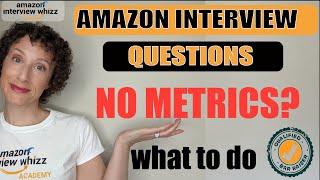 Amazon Interview Metrics- What If You Don't Have Any