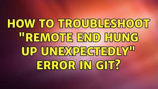 How to troubleshoot "remote end hung up unexpectedly" error in Git?