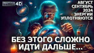 АВГУСТ-СЕНТЯБРЬ 2024. ЭНЕРГИИ УПЛОТНЯЮТСЯ/ БЕЗ ЭТОГО СЛОЖНО ИДТИ ДАЛЬШЕ...