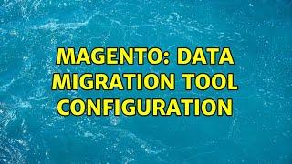 Magento: Data migration tool configuration