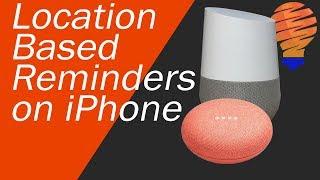 Google Home Location Based Reminders With Your iPhone