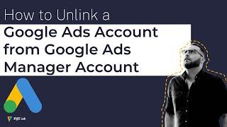 How to Unlink a Google Ads Account from Google Ads Manager Account