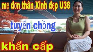 Mẹ Đơn Thân Xinh Đẹp U36 Tuyển Chồng Khẩn Cấp