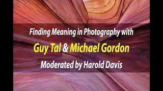 Meaning in Photography: Guy Tal and Michael Gordon | Harold Davis, moderator | January 16, 2021