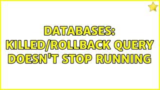 Databases: KILLED/ROLLBACK query doesn't stop running (2 Solutions!!)