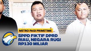 Skandal Perjalanan Dinas Fiktif di DPRD Riau Rugikan Negara Rp130 M - [Metro Pagi Primetime]