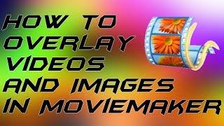 How to Overlay Videos and Images in Movie Maker