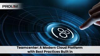 Teamcenter: A Modern Cloud Platform with Best Practices Built in - PROLIM