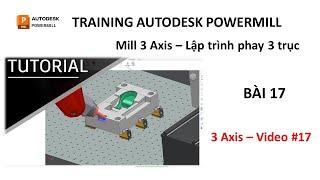 Training Autodesk PowerMill 2019 | Mill 3 Axis - Lập trình phay 3 trục | Bài 17 (Video 17)