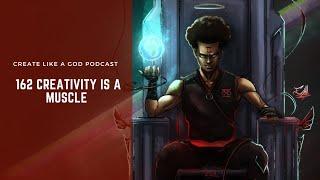 #CreateLikeAGod Podcast 162 | Creativity Is A Muscle