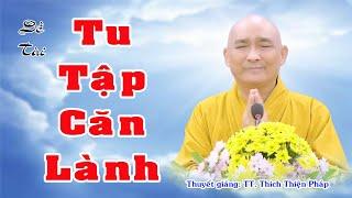 TU TẬP CĂN LÀNH - TT: Thích Thiện Pháp - Tịnh Viện Pháp Thường