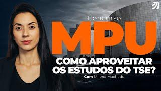 CONCURSO MPU: COMO APROVEITAR OS ESTUDOS DO TSE? (Milena Machado)