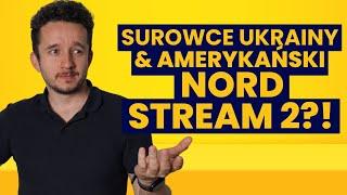 Surowce Ukrainy, których nie ma; USA kupią Nord Stream 2?