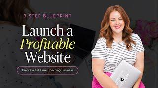 3-Step Blueprint to Launch a Profitable Website in 2024: Your Key to a Full-Time Coaching Business