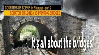 COUNTRYSIDE SCENE part 2 – SCRATCH BUILDING / 3D PRINTING BRIDGES.
