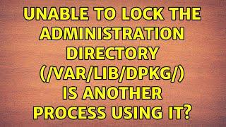 Unable to lock the administration directory (/var/lib/dpkg/) is another process using it?