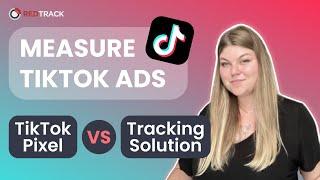 How to Track TikTok Ads: TikTok Pixel VS Custom Tracking Solution