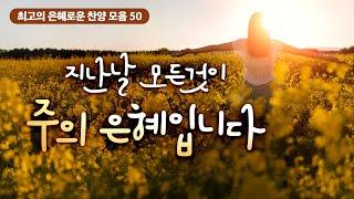 지난날 모든 것이 주의 은혜입니다 [최고의 은혜로운 찬양 모음 50]