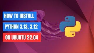 How to Install Python 3.13, 3.12, and 3.11 on Ubuntu 22.04