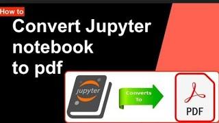 CONVERT JUPYTER NOTEBOOK TO PDF | HOW TO CONVERT JUPYTER NOTEBOOK CODES TO PDF
