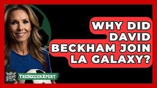 Why Did David Beckham Join LA Galaxy? - The Sport Xpert