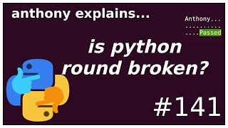 is python's round() broken? (beginner) anthony explains #141