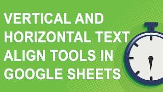 Vertical and horizontal text align tools in Google Sheets (2020)