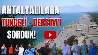 Antalyalılara  Tunceli - Dersimi Sorduk!