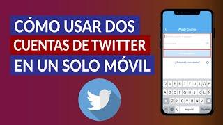 Cómo Usar dos Cuentas de Twitter en el Mismo Móvil - Paso a paso