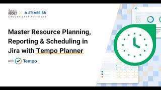 Master Resource Planning, Reporting & Scheduling in Jira with Tempo Planner | Educational Sessions