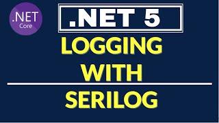 Logging With Serilog in .NET 5 Web Application