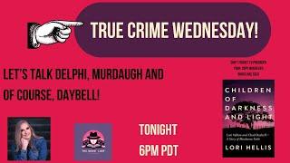 True Crime Wednesday - Delphi, Murdaugh and of course, Daybell