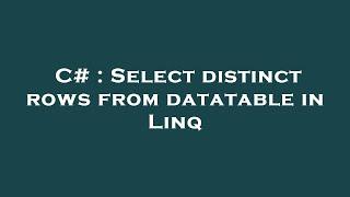 C# : Select distinct rows from datatable in Linq