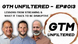 B2B Lessons From Streaming & What It Takes To Be Disruptive - GTM Unfiltered - Episode # 013