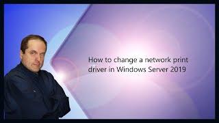 How to change a network print driver in Windows Server 2019