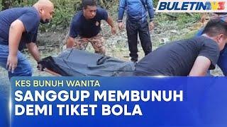 KES BUNUH WANITA | Suspek Mengaku Terdesak Perlu Wang Tengok Perlawanan Bola Sepak