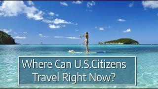Where Can US Citizens Travel Right Now?