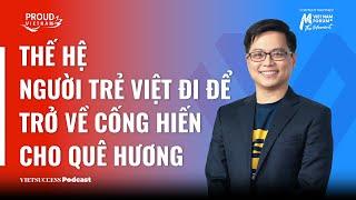 Proud Vietnam #3 | Thế hệ người trẻ Việt đi để trở về cống hiến cho quê hương | TS Trần Tuấn Anh