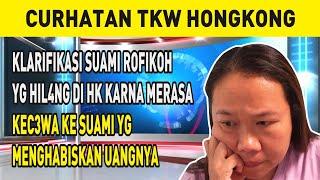 KLARIFIKASI SUAMI ROFIKOH YG HIL4NG DI HK KARNA MERASA KEC3WA KE SUAMI YG MENGHABISKAN UANGNYA