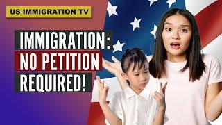 IMMIGRATION: NO PETITION REQUIRED!