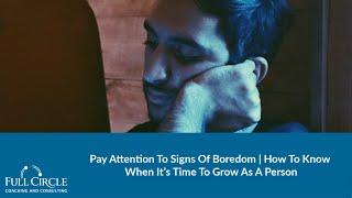 Pay Attention To Signs Of Boredom | How To Know When It’s Time To Grow As A Person